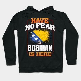 Bosnian Herzegovinian Flag  Have No Fear The Bosnian Is Here - Gift for Bosnian Herzegovinian From Bosnia And Herzegovina Hoodie